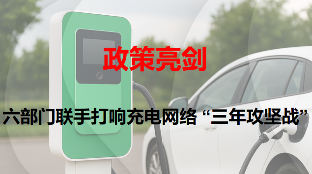 政策亮剑：六部分联手打响充电网络 “三年攻坚战”